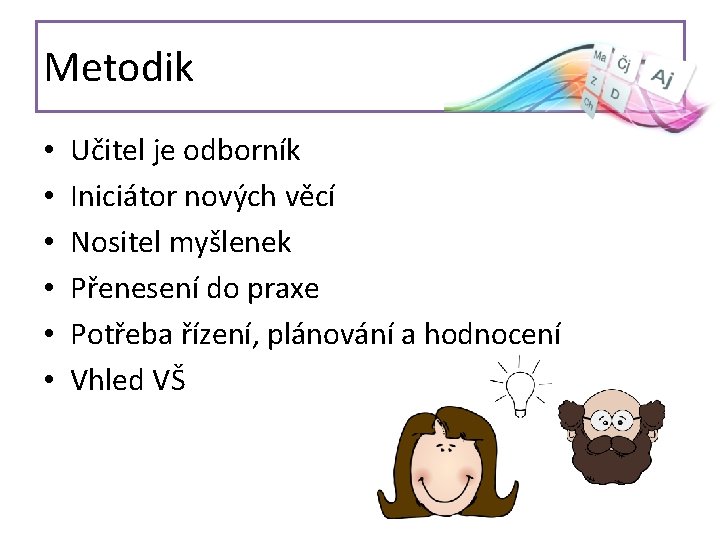 Metodik • • • Učitel je odborník Iniciátor nových věcí Nositel myšlenek Přenesení do