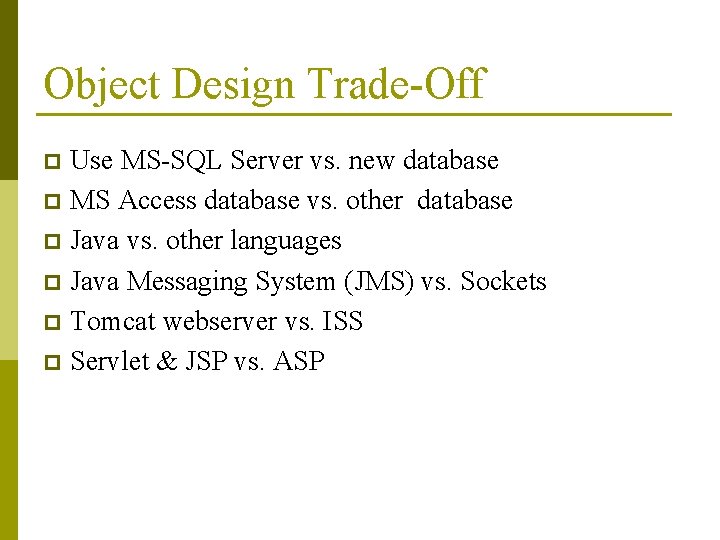 Object Design Trade-Off Use MS-SQL Server vs. new database p MS Access database vs.