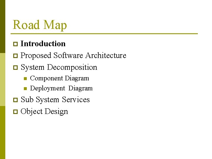 Road Map Introduction p Proposed Software Architecture p System Decomposition p n n Component