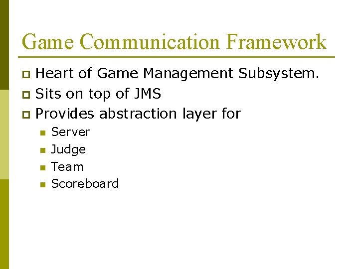 Game Communication Framework Heart of Game Management Subsystem. p Sits on top of JMS