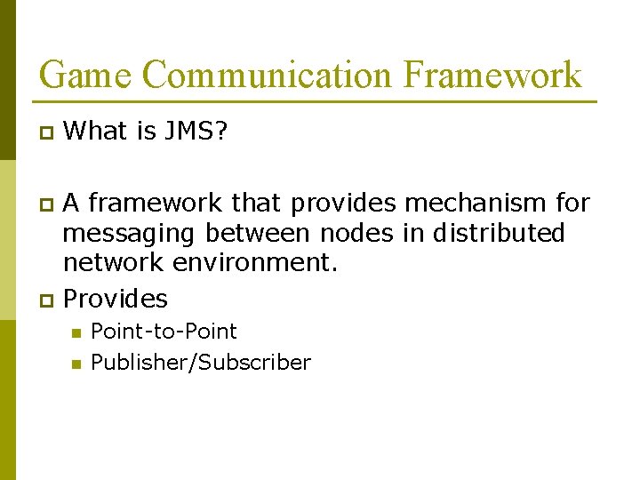 Game Communication Framework p What is JMS? A framework that provides mechanism for messaging