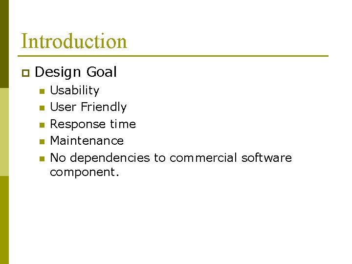 Introduction p Design Goal n n n Usability User Friendly Response time Maintenance No