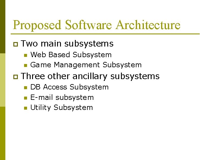 Proposed Software Architecture p Two main subsystems n n p Web Based Subsystem Game