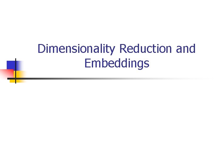 Dimensionality Reduction and Embeddings 