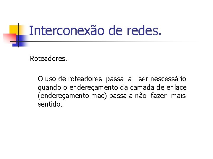 Interconexão de redes. Roteadores. O uso de roteadores passa a ser nescessário quando o