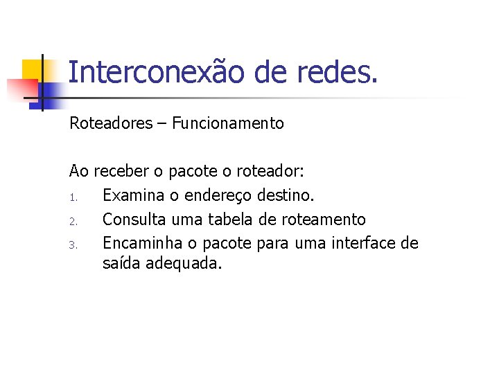 Interconexão de redes. Roteadores – Funcionamento Ao receber o pacote o roteador: 1. Examina