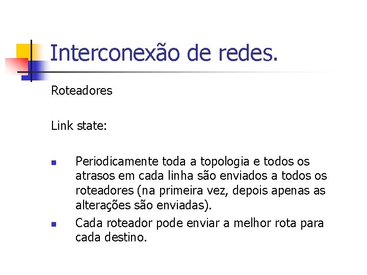 Interconexão de redes. Roteadores Link state: n n Periodicamente toda a topologia e todos