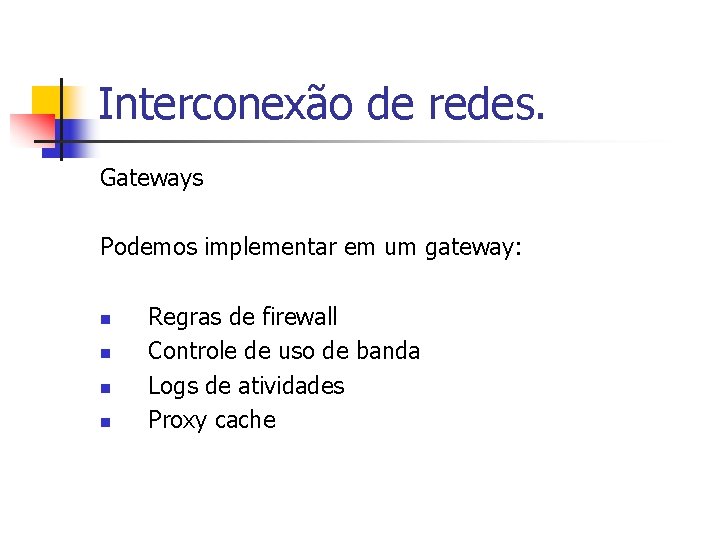 Interconexão de redes. Gateways Podemos implementar em um gateway: n n Regras de firewall