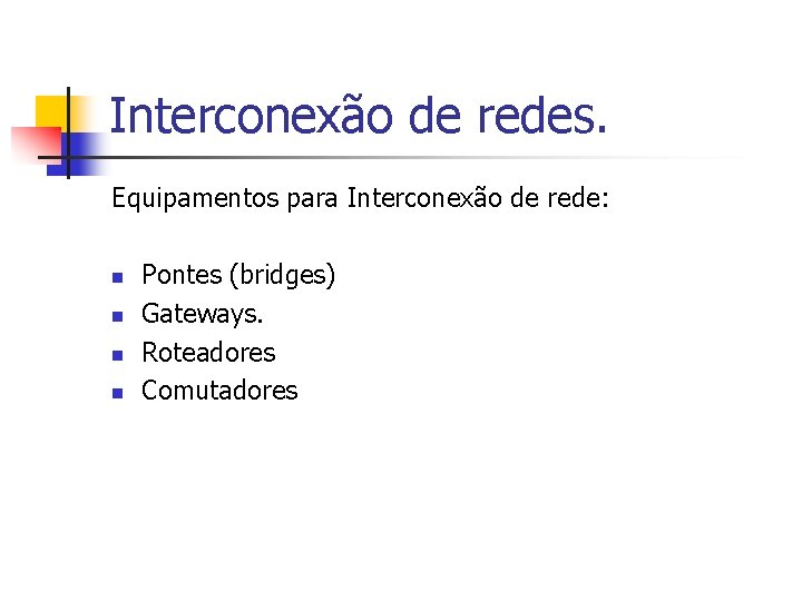 Interconexão de redes. Equipamentos para Interconexão de rede: n n Pontes (bridges) Gateways. Roteadores