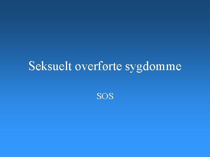 Seksuelt overførte sygdomme SOS Seksuelt overførte sygdomme SOS
