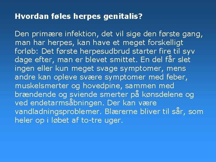 Hvordan føles herpes genitalis? Den primære infektion, det vil sige den første gang, man Hvordan føles herpes genitalis? Den primære infektion, det vil sige den første gang, man