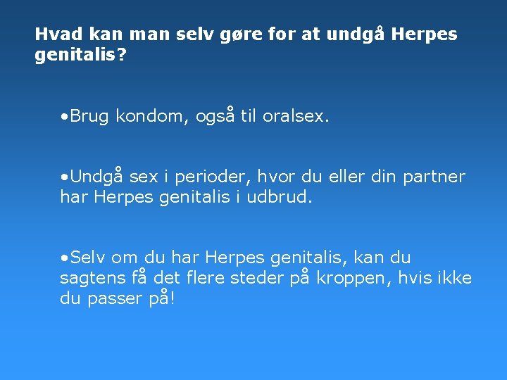 Hvad kan man selv gøre for at undgå Herpes genitalis? • Brug kondom, også Hvad kan man selv gøre for at undgå Herpes genitalis? • Brug kondom, også