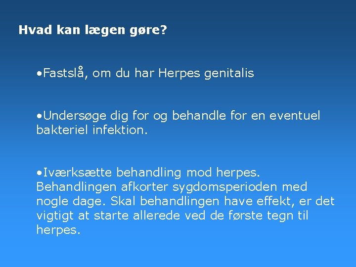Hvad kan lægen gøre? • Fastslå, om du har Herpes genitalis • Undersøge dig Hvad kan lægen gøre? • Fastslå, om du har Herpes genitalis • Undersøge dig