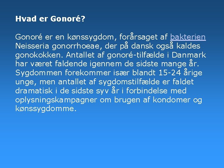 Hvad er Gonoré? Gonoré er en kønssygdom, forårsaget af bakterien Neisseria gonorrhoeae, der på Hvad er Gonoré? Gonoré er en kønssygdom, forårsaget af bakterien Neisseria gonorrhoeae, der på