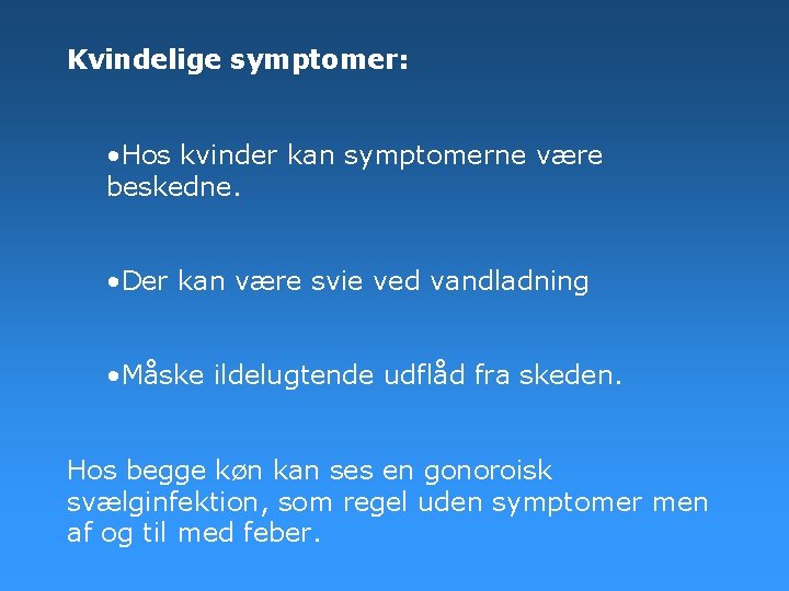 Kvindelige symptomer: • Hos kvinder kan symptomerne være beskedne. • Der kan være svie Kvindelige symptomer: • Hos kvinder kan symptomerne være beskedne. • Der kan være svie
