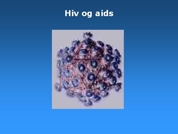 Hiv og aids Hiv og aids
