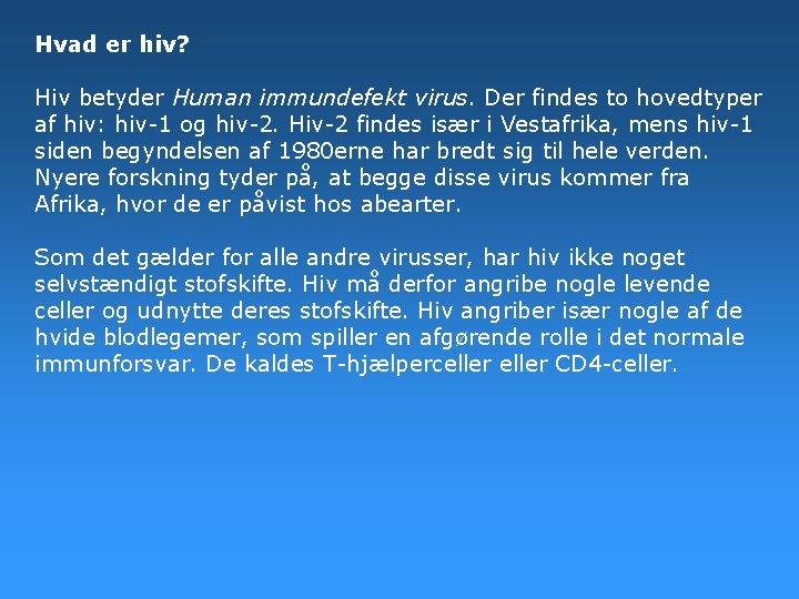 Hvad er hiv? Hiv betyder Human immundefekt virus. Der findes to hovedtyper af hiv: Hvad er hiv? Hiv betyder Human immundefekt virus. Der findes to hovedtyper af hiv: