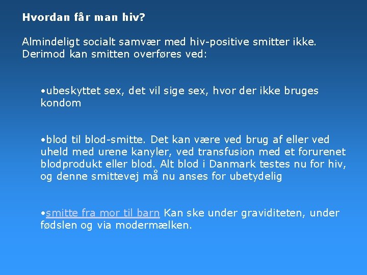 Hvordan får man hiv? Almindeligt socialt samvær med hiv-positive smitter ikke. Derimod kan smitten Hvordan får man hiv? Almindeligt socialt samvær med hiv-positive smitter ikke. Derimod kan smitten