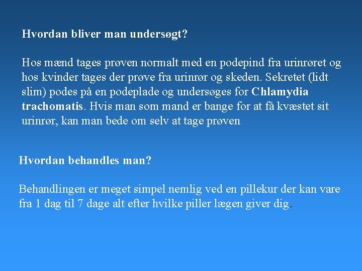 Hvordan bliver man undersøgt? Hos mænd tages prøven normalt med en podepind fra urinrøret Hvordan bliver man undersøgt? Hos mænd tages prøven normalt med en podepind fra urinrøret