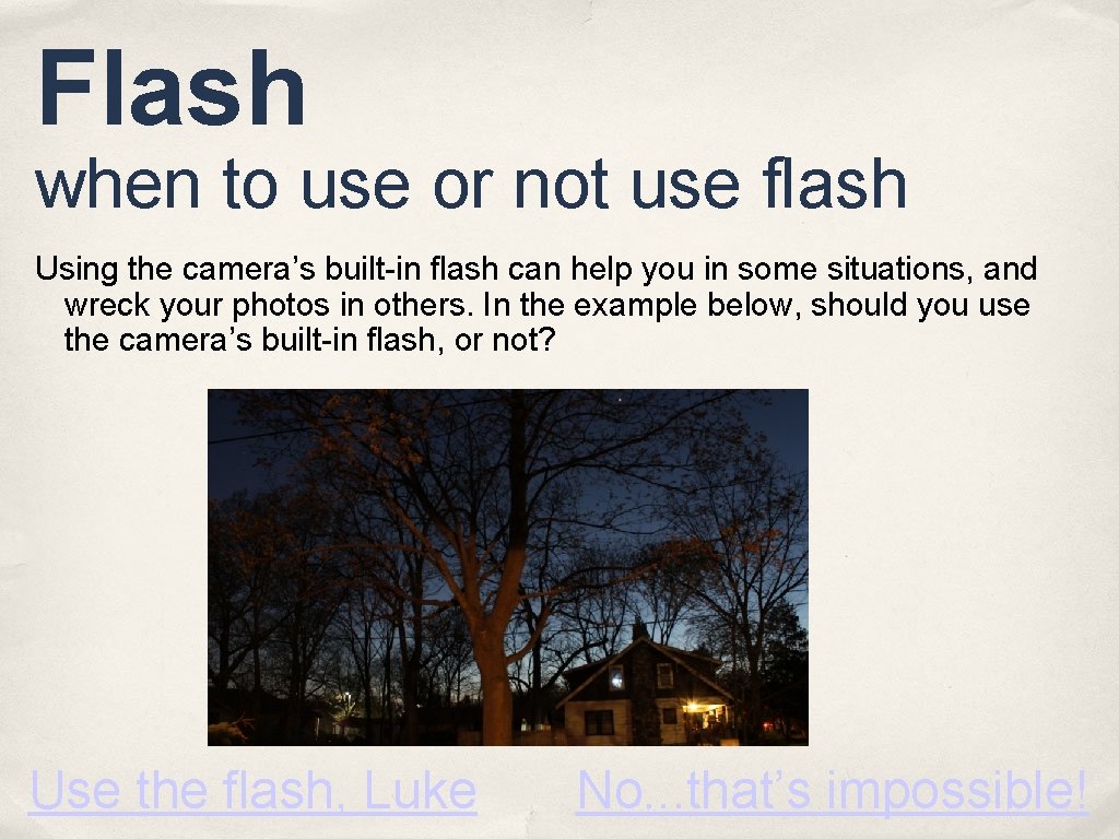 Flash when to use or not use flash Using the camera’s built-in flash can
