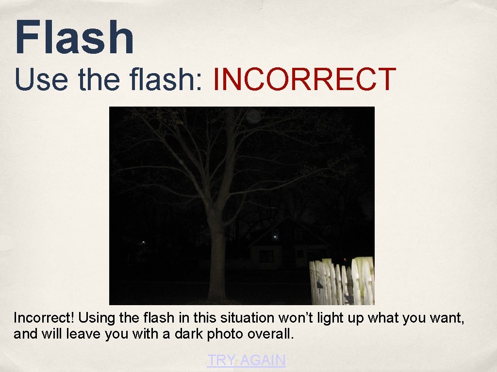 Flash Use the flash: INCORRECT Incorrect! Using the flash in this situation won’t light