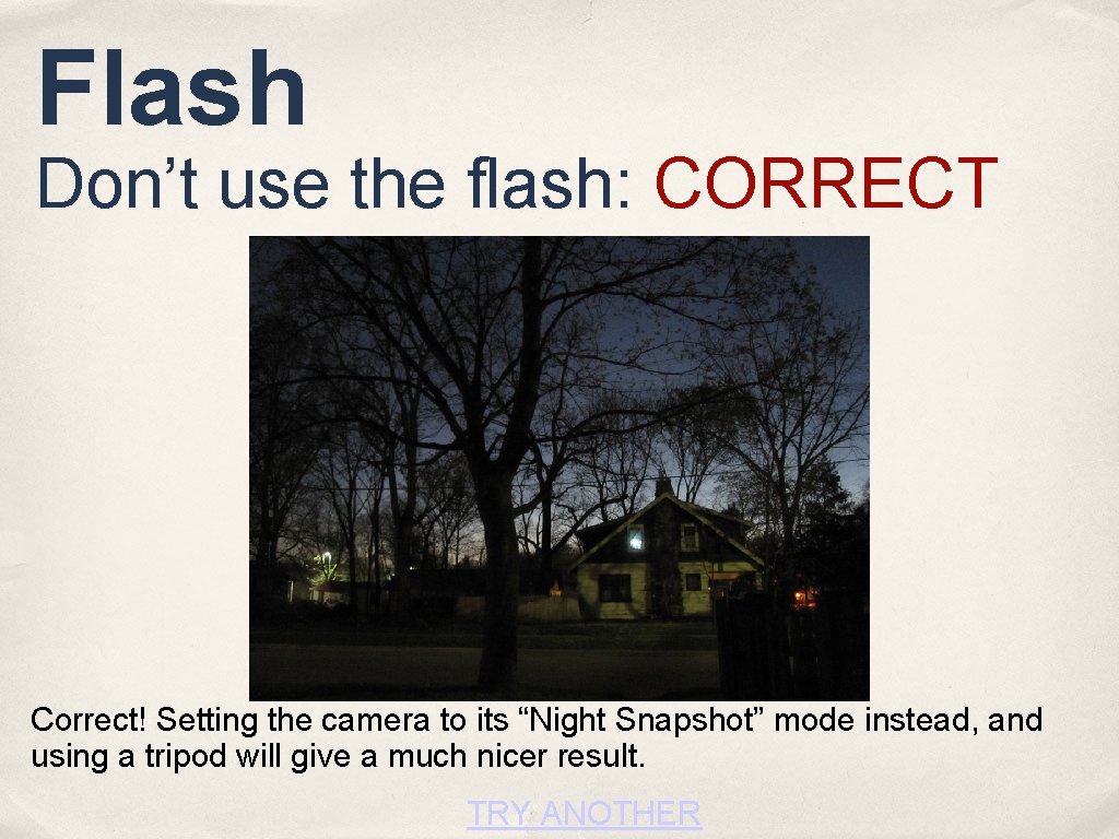 Flash Don’t use the flash: CORRECT Correct! Setting the camera to its “Night Snapshot”