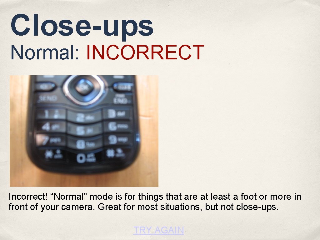 Close-ups Normal: INCORRECT Incorrect! “Normal” mode is for things that are at least a
