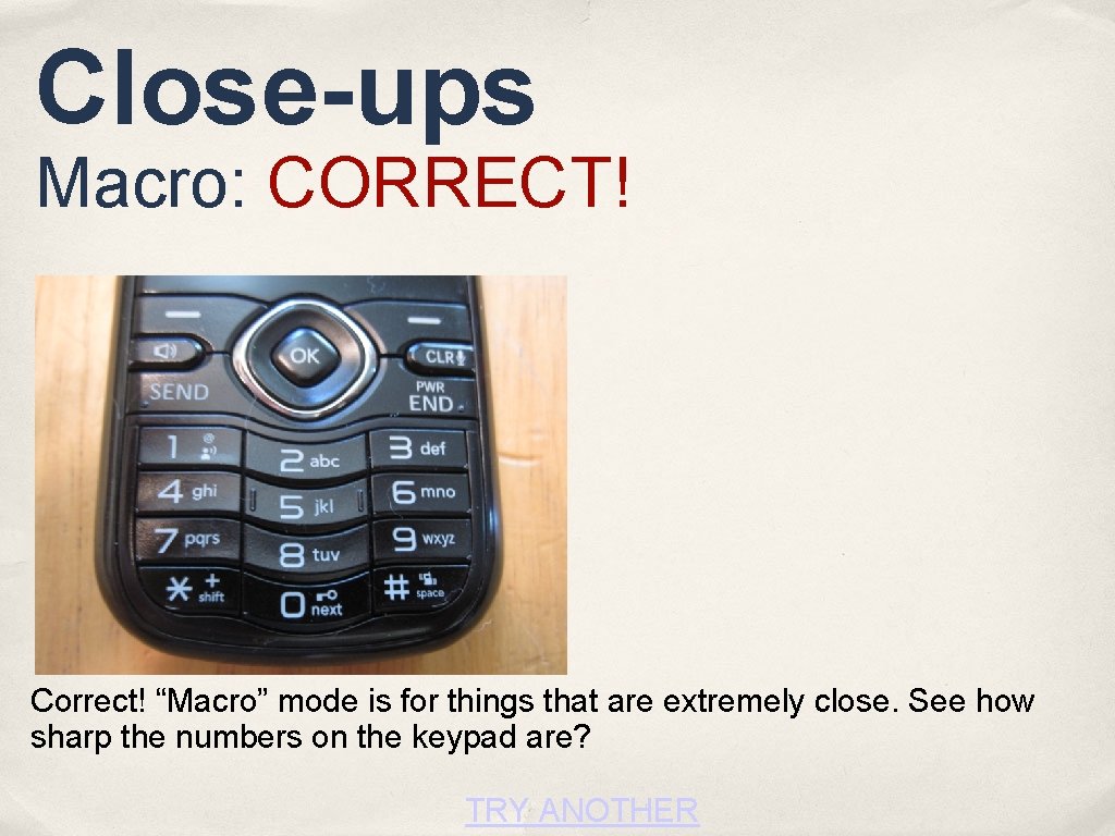 Close-ups Macro: CORRECT! Correct! “Macro” mode is for things that are extremely close. See