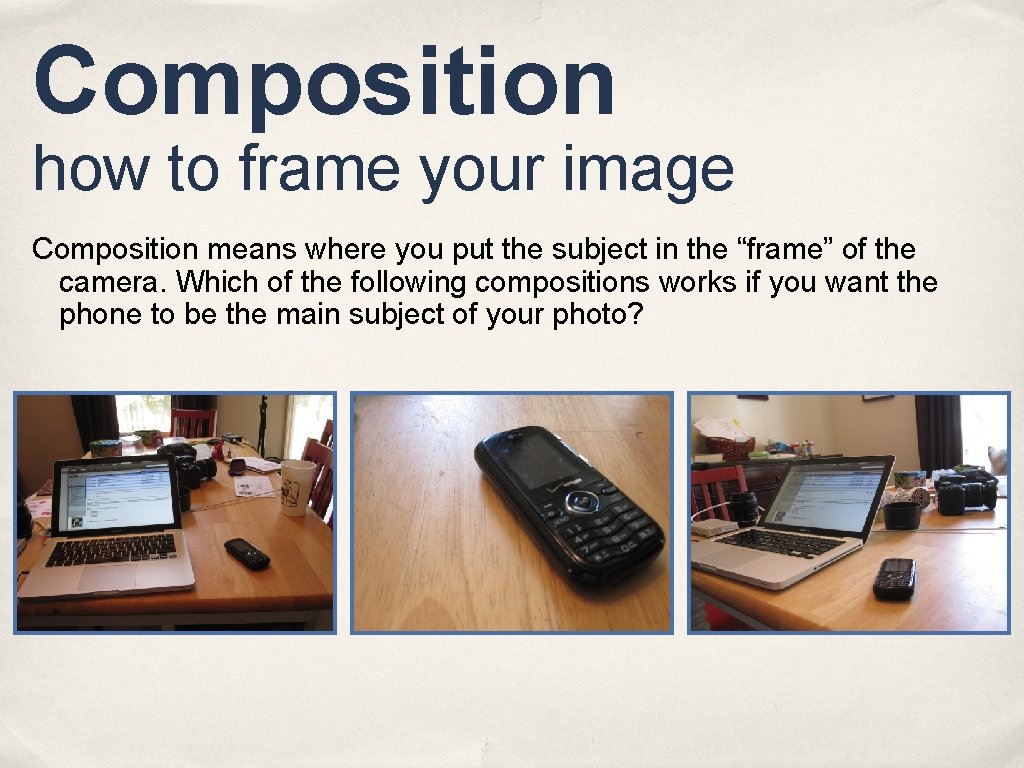 Composition how to frame your image Composition means where you put the subject in