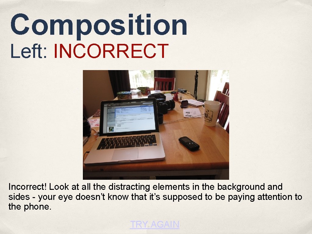 Composition Left: INCORRECT Incorrect! Look at all the distracting elements in the background and