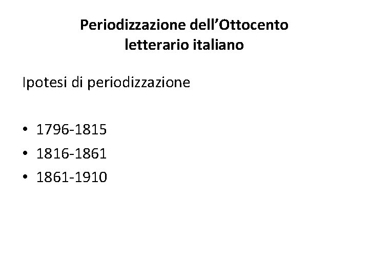 Periodizzazione dell’Ottocento letterario italiano Ipotesi di periodizzazione • 1796 -1815 • 1816 -1861 •