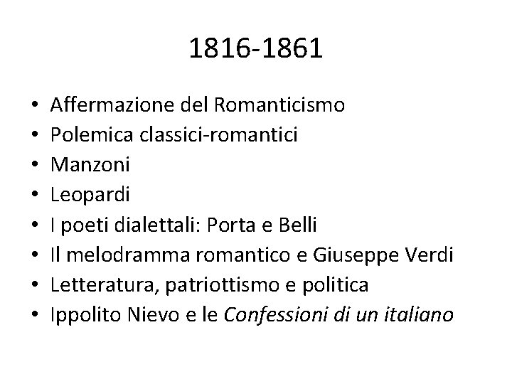 1816 -1861 • • Affermazione del Romanticismo Polemica classici-romantici Manzoni Leopardi I poeti dialettali: