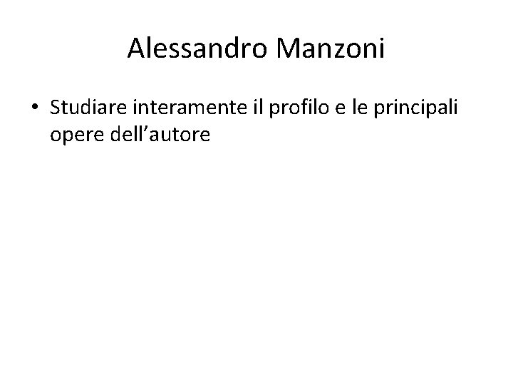 Alessandro Manzoni • Studiare interamente il profilo e le principali opere dell’autore 