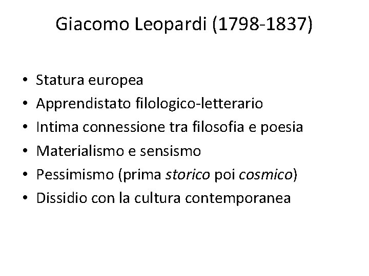 Giacomo Leopardi (1798 -1837) • • • Statura europea Apprendistato filologico-letterario Intima connessione tra