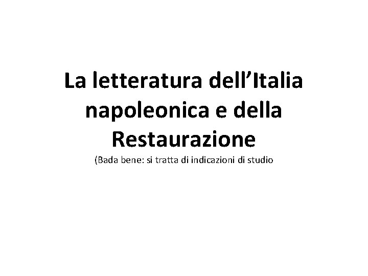 La letteratura dell’Italia napoleonica e della Restaurazione (Bada bene: si tratta di indicazioni di