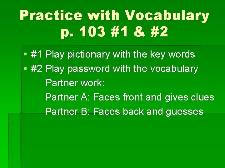Practice with Vocabulary p. 103 #1 & #2 § #1 Play pictionary with the