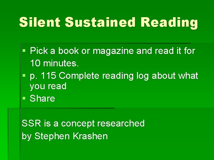 Silent Sustained Reading § Pick a book or magazine and read it for 10