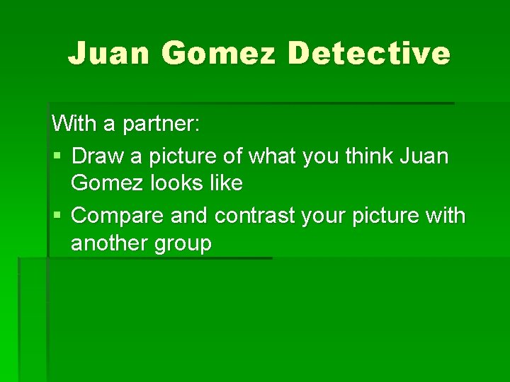 Juan Gomez Detective With a partner: § Draw a picture of what you think