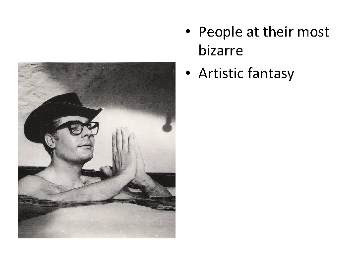  • People at their most bizarre • Artistic fantasy 