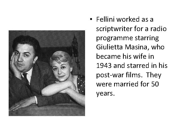  • Fellini worked as a scriptwriter for a radio programme starring Giulietta Masina,
