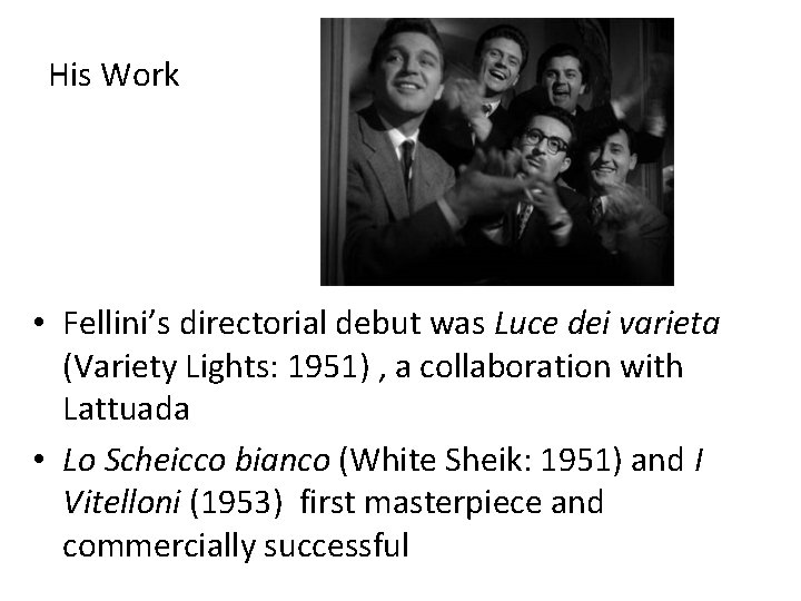 His Work • Fellini’s directorial debut was Luce dei varieta (Variety Lights: 1951) ,