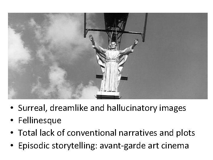  • • Surreal, dreamlike and hallucinatory images Fellinesque Total lack of conventional narratives