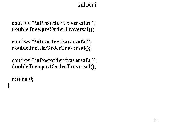 Alberi cout << "n. Preorder traversaln"; double. Tree. pre. Order. Traversal(); cout << "n.