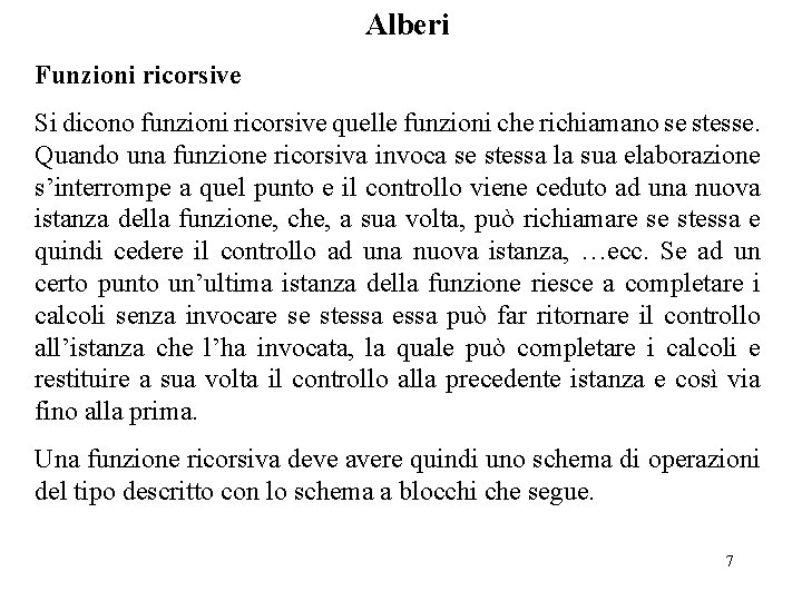 Alberi Funzioni ricorsive Si dicono funzioni ricorsive quelle funzioni che richiamano se stesse. Quando