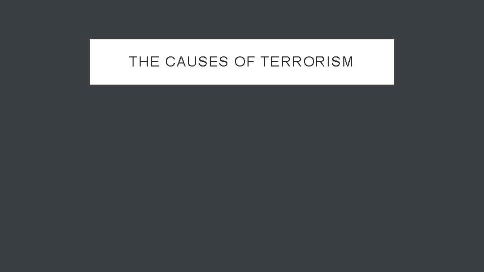 THE CAUSES OF TERRORISM 