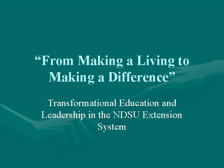“From Making a Living to Making a Difference” Transformational Education and Leadership in the