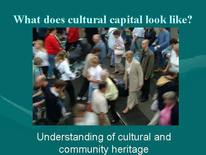 What does cultural capital look like? Understanding of cultural and community heritage 