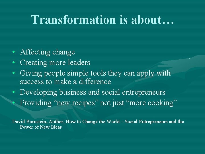 Transformation is about… • • • Affecting change Creating more leaders Giving people simple