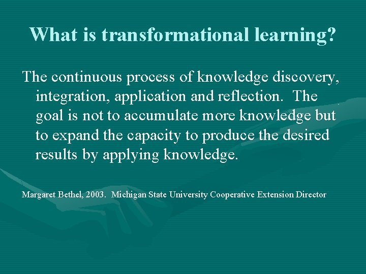 What is transformational learning? The continuous process of knowledge discovery, integration, application and reflection.