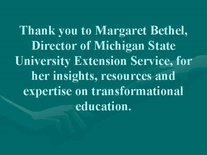 Thank you to Margaret Bethel, Director of Michigan State University Extension Service, for her